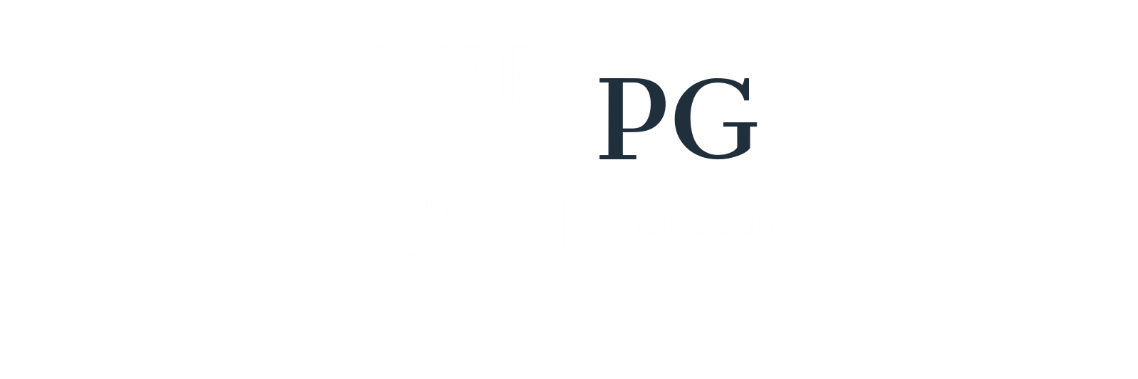 Life is Just PG "Praising God"